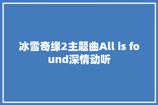 冰雪奇缘2主题曲All is found深情动听