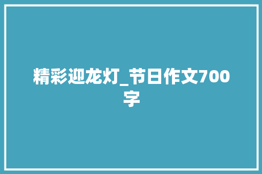 精彩迎龙灯_节日作文700字