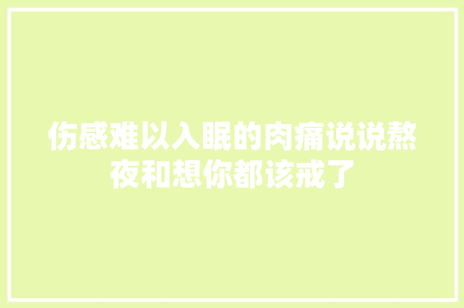 伤感难以入眠的肉痛说说熬夜和想你都该戒了