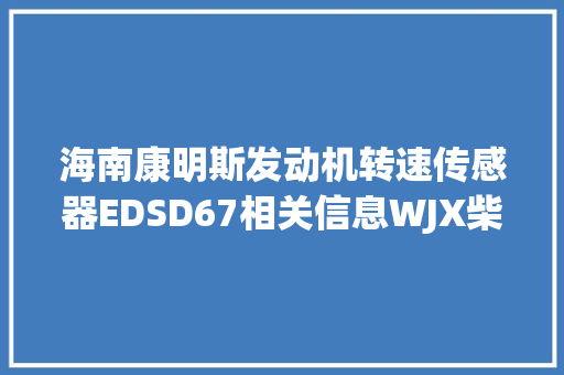 海南康明斯发动机转速传感器EDSD67相关信息WJX柴油机