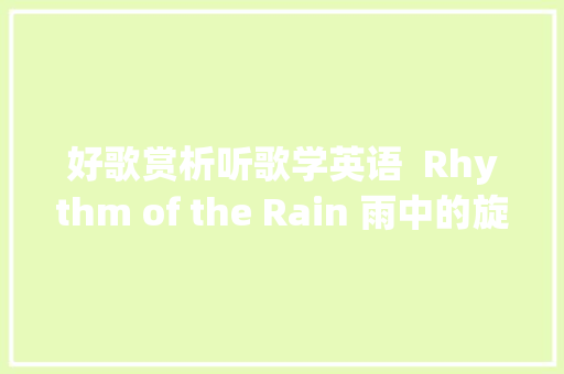 好歌赏析听歌学英语  Rhythm of the Rain 雨中的旋律