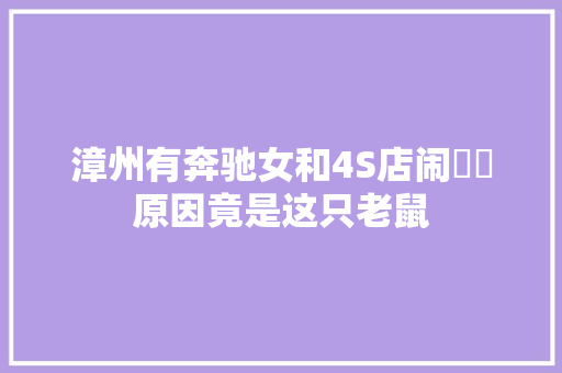 漳州有奔驰女和4S店闹轇轕原因竟是这只老鼠