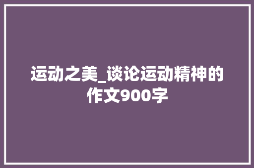 运动之美_谈论运动精神的作文900字