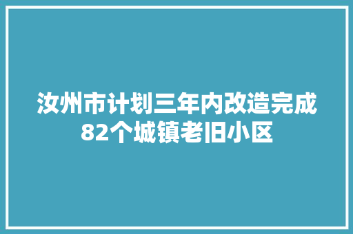 汝州市计划三年内改造完成82个城镇老旧小区