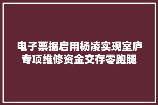 电子票据启用杨凌实现室庐专项维修资金交存零跑腿