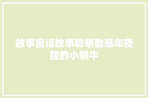 故事童话故事聪明勤恳年夜胆的小蜗牛