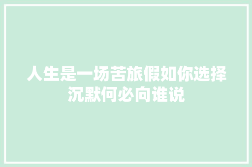 人生是一场苦旅假如你选择沉默何必向谁说