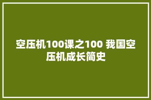 空压机100课之100 我国空压机成长简史