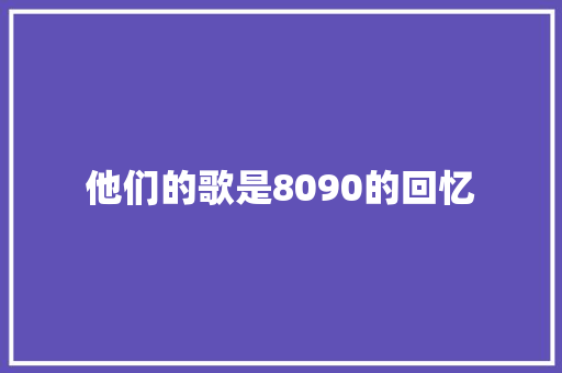 他们的歌是8090的回忆