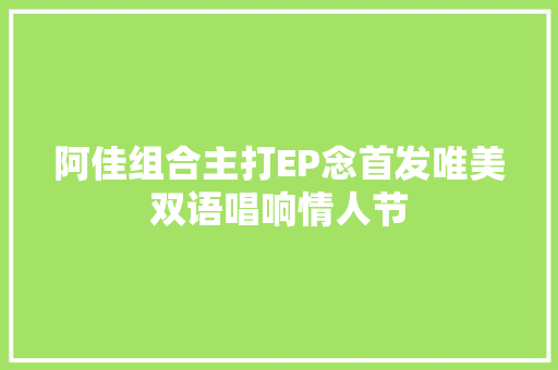 阿佳组合主打EP念首发唯美双语唱响情人节
