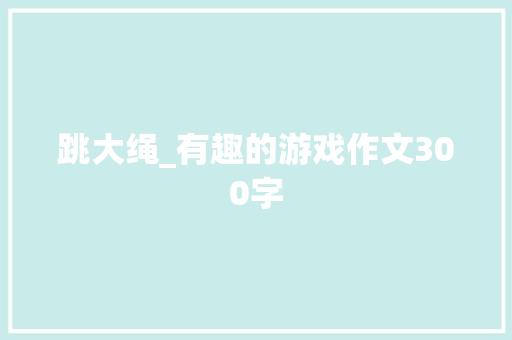 跳大绳_有趣的游戏作文300字