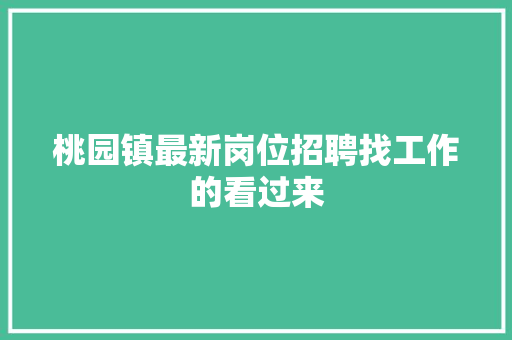 桃园镇最新岗位招聘找工作的看过来