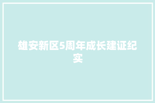 雄安新区5周年成长建证纪实