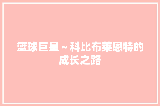 篮球巨星～科比布莱恩特的成长之路