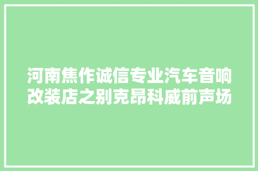 河南焦作诚信专业汽车音响改装店之别克昂科威前声场丹拿232