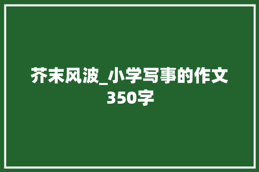 芥末风波_小学写事的作文350字