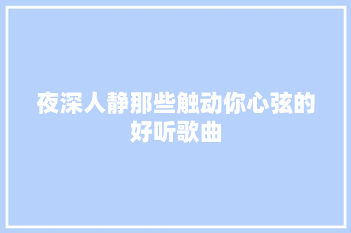 夜深人静那些触动你心弦的好听歌曲