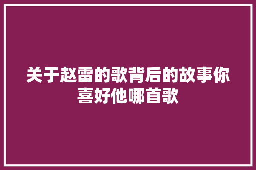 关于赵雷的歌背后的故事你喜好他哪首歌