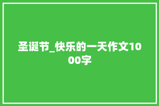 圣诞节_快乐的一天作文1000字