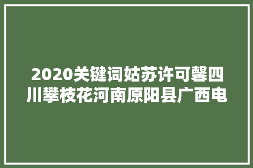 2020关键词姑苏许可馨四川攀枝花河南原阳县广西电瓶哥