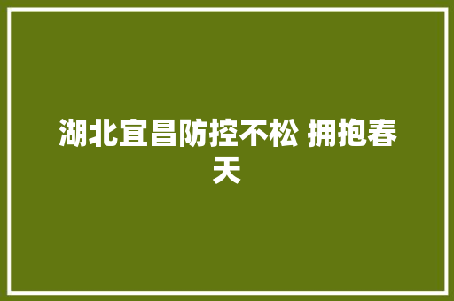 湖北宜昌防控不松 拥抱春天