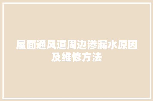 屋面通风道周边渗漏水原因及维修方法
