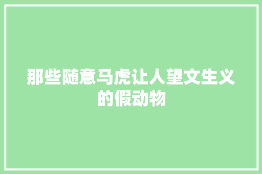 那些随意马虎让人望文生义的假动物