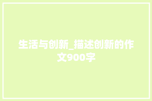 生活与创新_描述创新的作文900字