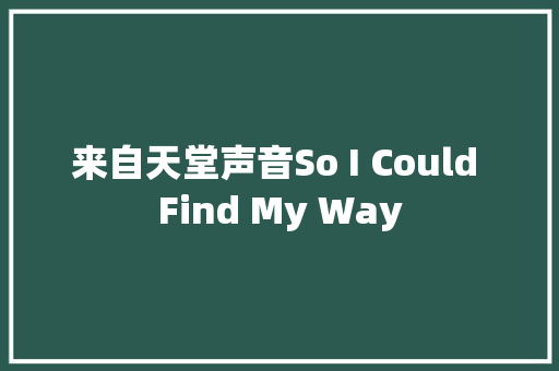 来自天堂声音So I Could Find My Way