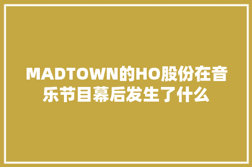 MADTOWN的HO股份在音乐节目幕后发生了什么