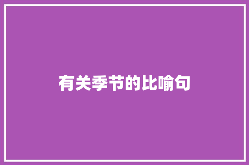 有关季节的比喻句 知识百科