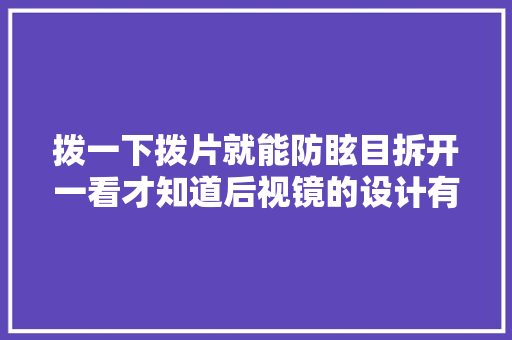 拨一下拨片就能防眩目拆开一看才知道后视镜的设计有多精妙 汽车知识