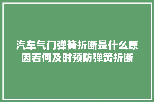 汽车气门弹簧折断是什么原因若何及时预防弹簧折断