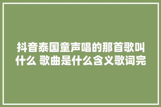 抖音泰国童声唱的那首歌叫什么 歌曲是什么含义歌词完整版