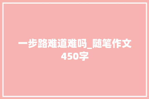 一步路难道难吗_随笔作文450字