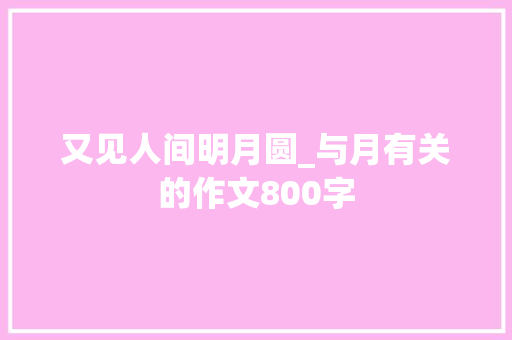 又见人间明月圆_与月有关的作文800字