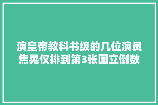 演皇帝教科书级的几位演员焦晃仅排到第3张国立倒数第1