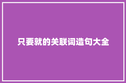 只要就的关联词造句大全