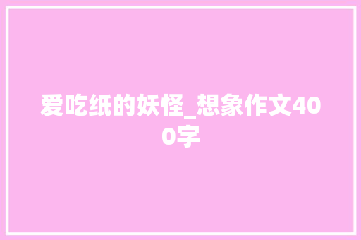 爱吃纸的妖怪_想象作文400字
