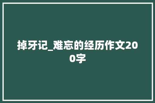 掉牙记_难忘的经历作文200字
