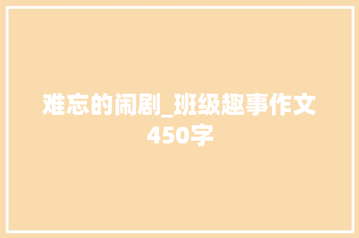难忘的闹剧_班级趣事作文450字