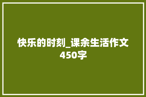 快乐的时刻_课余生活作文450字
