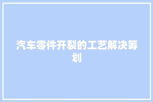 汽车零件开裂的工艺解决筹划