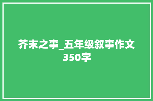 芥末之事_五年级叙事作文350字