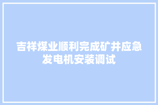吉祥煤业顺利完成矿井应急发电机安装调试