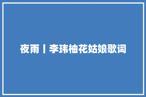夜雨丨李玮柚花姑娘歌词 休闲娱乐