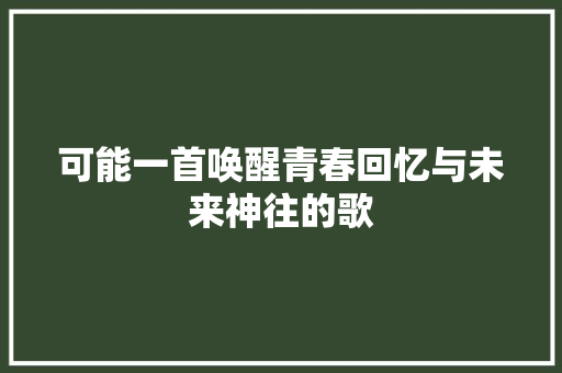 可能一首唤醒青春回忆与未来神往的歌