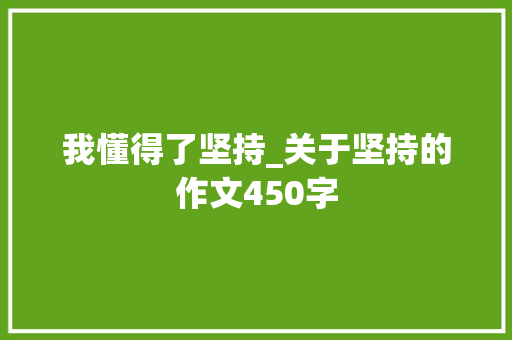 我懂得了坚持_关于坚持的作文450字
