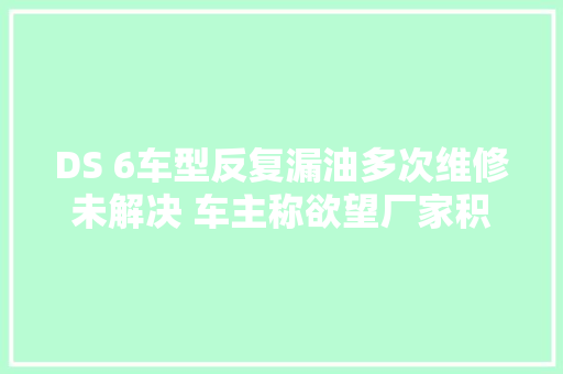 DS 6车型反复漏油多次维修未解决 车主称欲望厂家积极处理