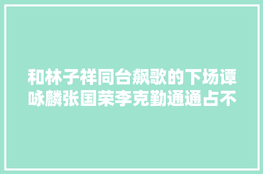 和林子祥同台飙歌的下场谭咏麟张国荣李克勤通通占不到便宜